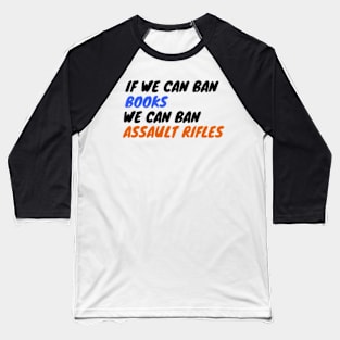 If We Can Ban Books We Can Ban Assault Rifles Baseball T-Shirt